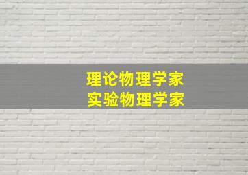 理论物理学家 实验物理学家